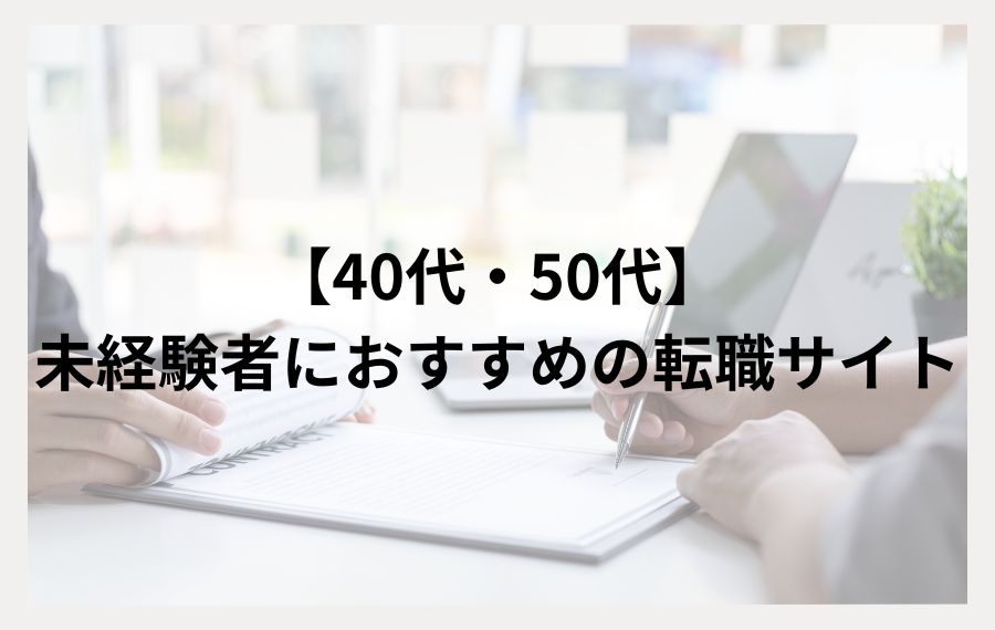 【40代・50代】未経験者におすすめの転職サイト