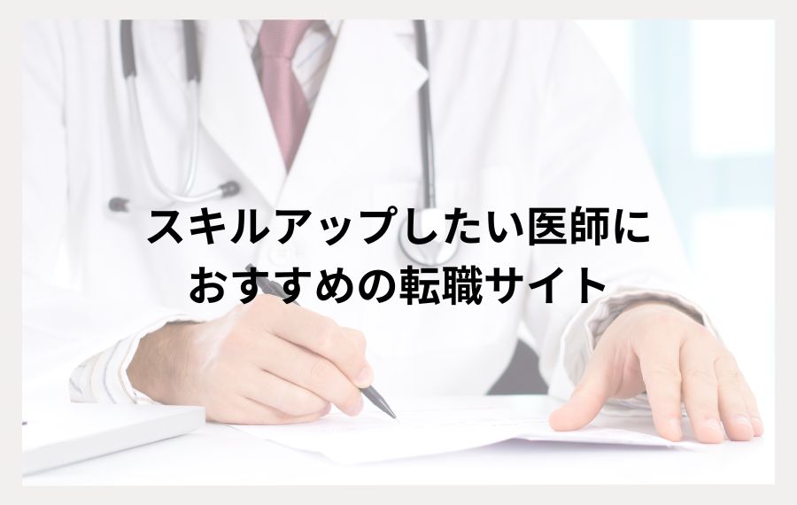 スキルアップしたい医師向けおすすめ転職サイト
