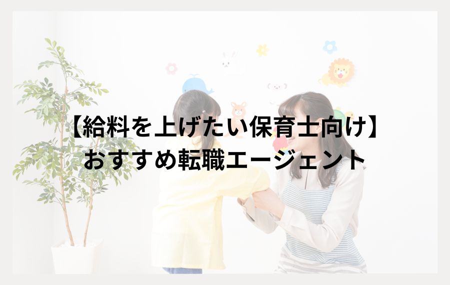 給料を上げたい保育士向けおすすめ転職エージェント