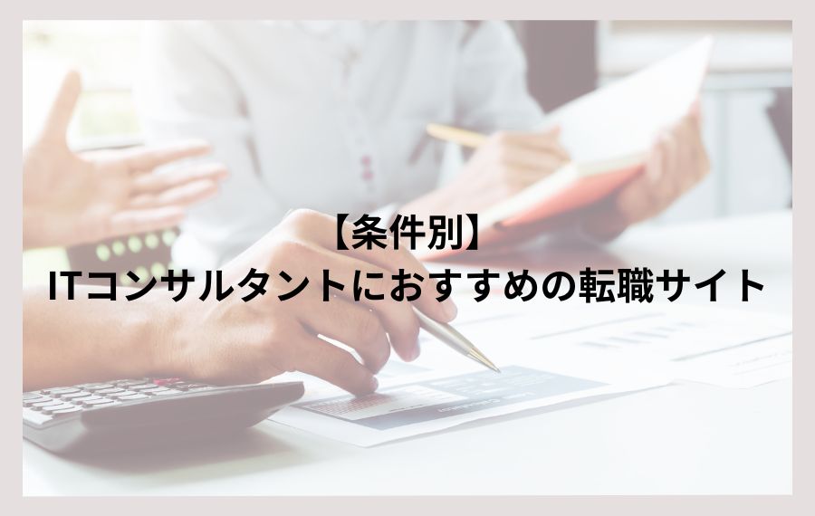 【条件別】ITコンサルタントにおすすめの転職サイト