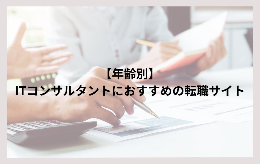 【年齢別】ITコンサルタントにおすすめの転職サイト