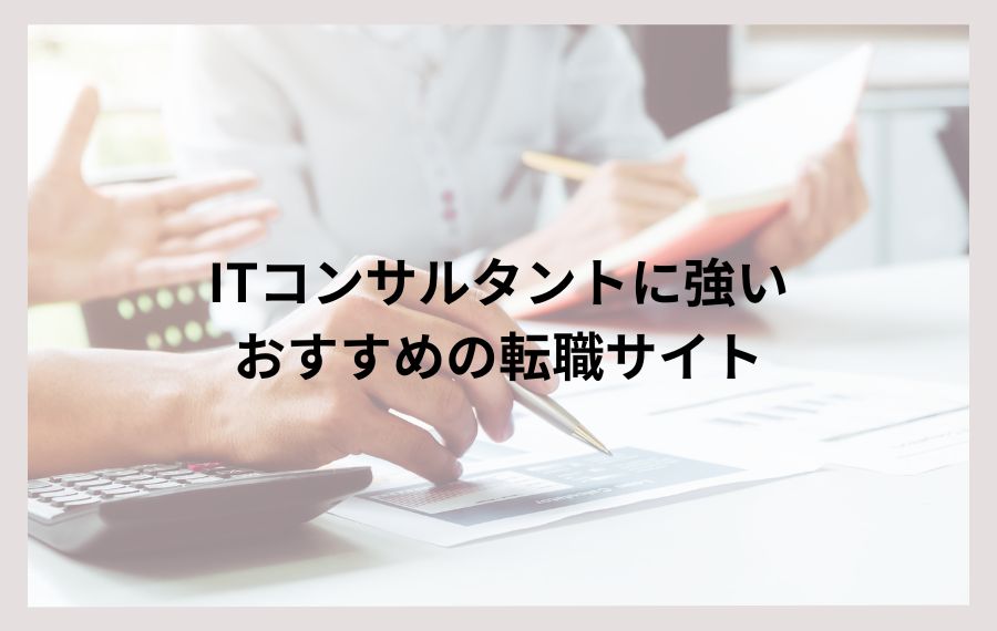 ITコンサルタントに強いおすすめ転職サイト