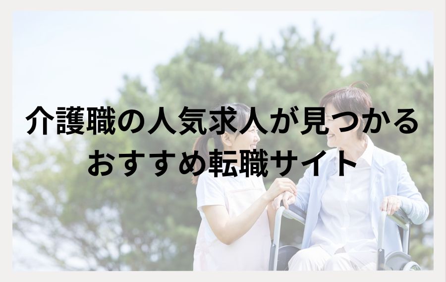 介護職の人気求人が見つかるおすすめ転職サイト