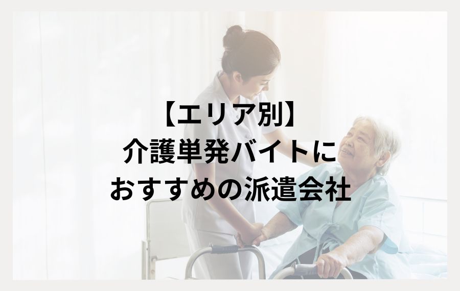 【エリア別】介護職の単発バイトにおすすめの派遣会社