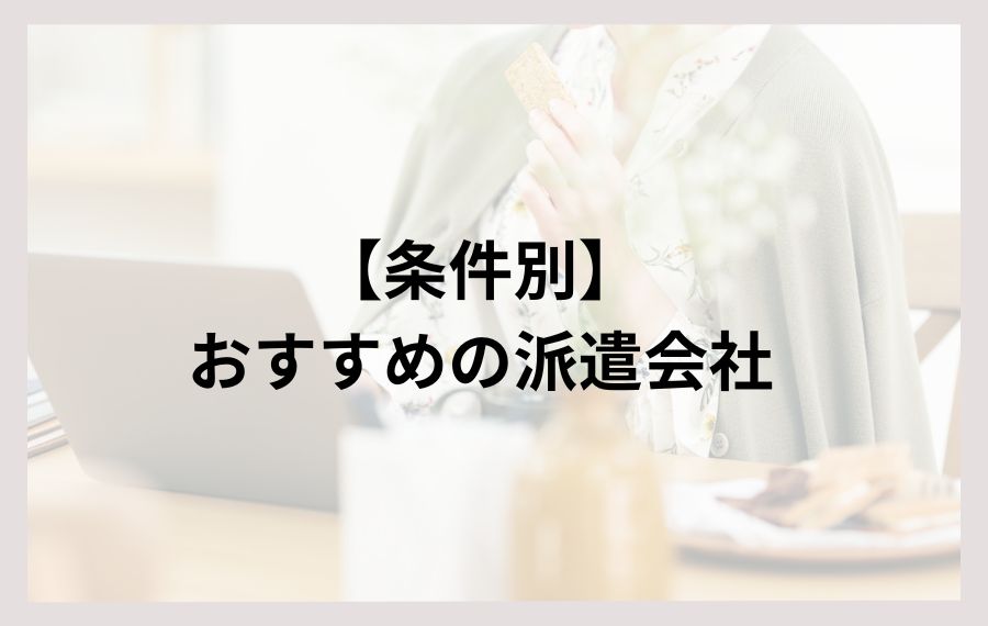 条件別おすすめの派遣会社